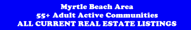 Myrtle Beach Area 55+ Adult Active Communities All Current Real Estate Listings